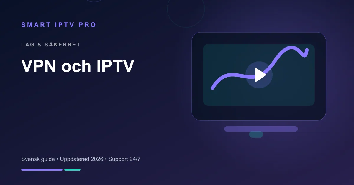 IPTV med VPN 2026 — Behöver du VPN? – svensk guide från Smart IPTV Pro
